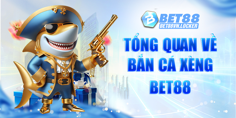 Tổng quan về bắn cá xèng Bet88