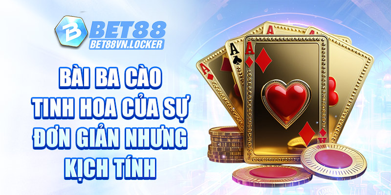 Bài ba cào Bet88 - Tinh hoa của sự đơn giản nhưng kịch tính