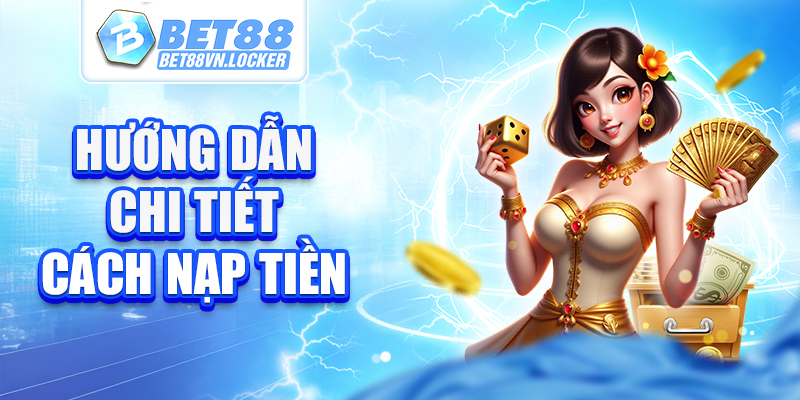 Hướng dẫn chi tiết cách nạp tiền Bet88