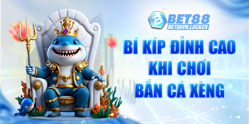 Bí kíp đỉnh cao khi chơi bắn cá xèng Bet88