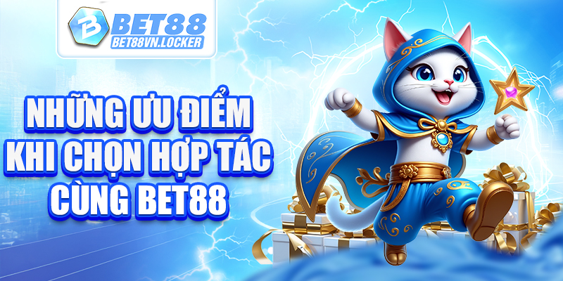 Những ưu điểm khi chọn hợp tác cùng Bet88