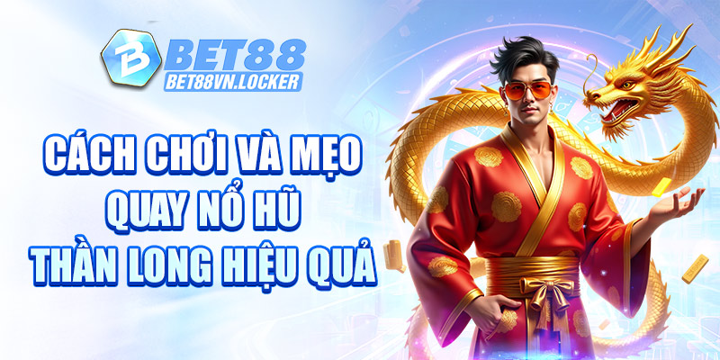 Cách chơi và mẹo quay nổ hũ thần long hiệu quả