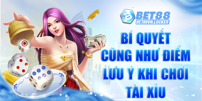Bí quyết cũng như điểm lưu ý khi chơi tài xỉu Bet88