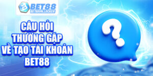 Câu hỏi thường gặp về tạo tài khoản Bet88