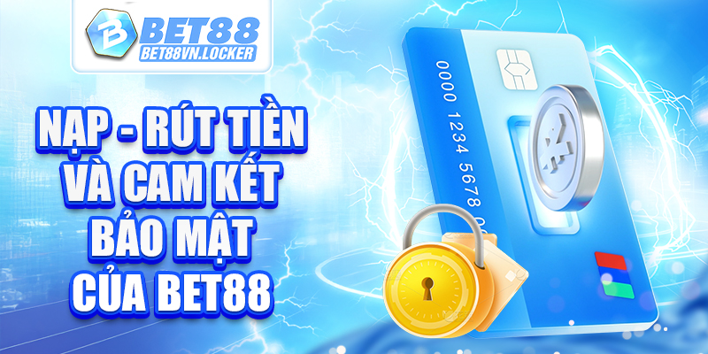 Nạp - Rút tiền và cam kết bảo mật của Bet88