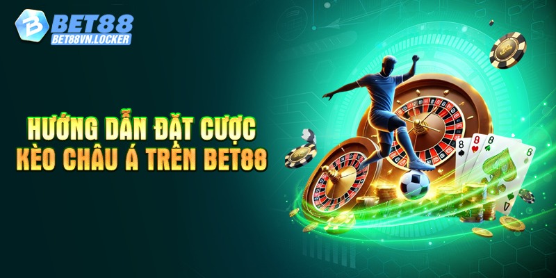Hướng dẫn đặt cược kèo châu Á trên Bet88