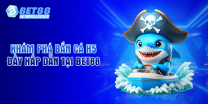 Khám phá bắn cá H5 đầy hấp dẫn tại Bet88