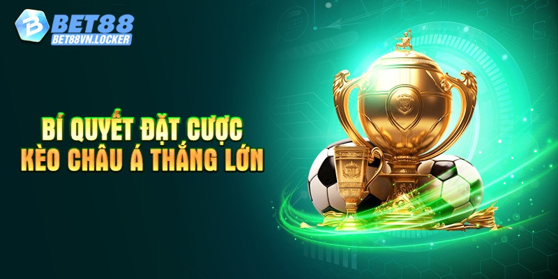 Bí quyết đặt cược kèo châu Á thắng lớn