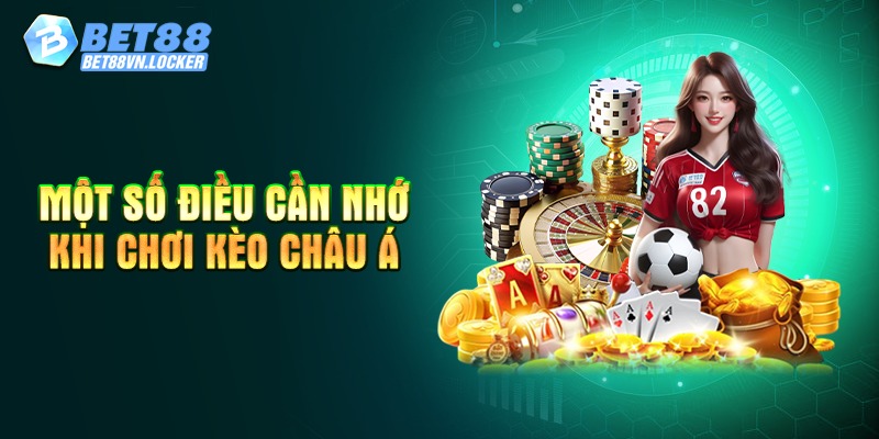 Một số điều cần ghi nhớ khi chơi kèo châu Á