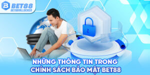 Những thông tin quan trọng trong chính sách bảo mật Bet88
