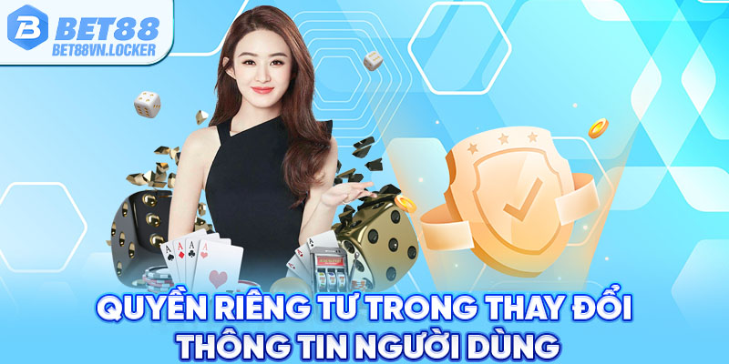Quyền riêng tư trong thay đổi thông tin người dùng Bet88