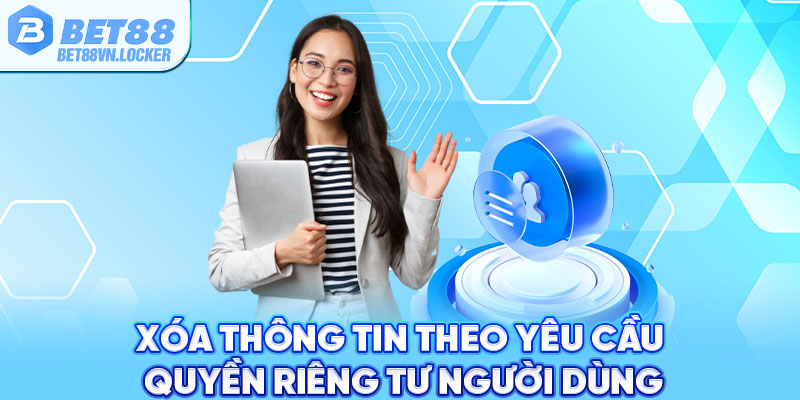 Xóa thông tin theo yêu cầu của người chơi tại Bet88