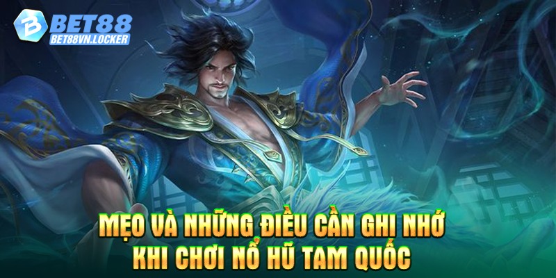 Mẹo và những điều cần ghi nhớ khi chơi nổ hũ Tam Quốc