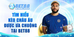 Tìm hiểu kèo châu Âu được ưa chuộng tại Bet88