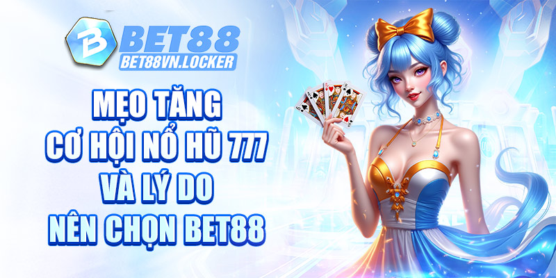 Mẹo tăng cơ hội nổ hũ 777 và lý do nên chọn Bet88