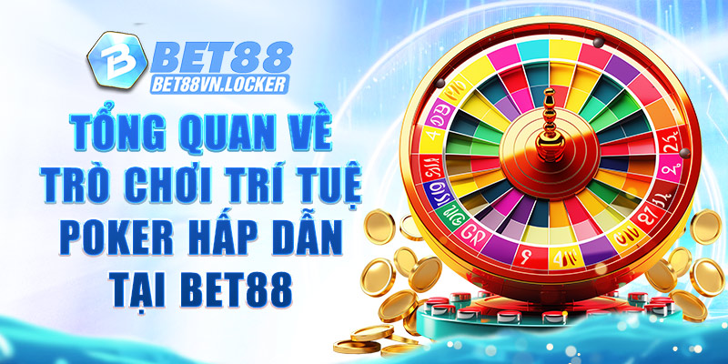 Tổng quan về trò chơi trí tuệ poker hấp dẫn tại Bet88