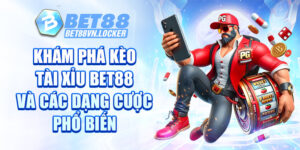 Khám phá kèo tài xỉu tại Bet88 và các dạng cược phổ biến