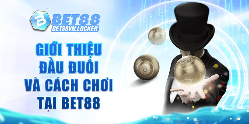Giới thiệu về đầu đuôi và cách chơi tại Bet88