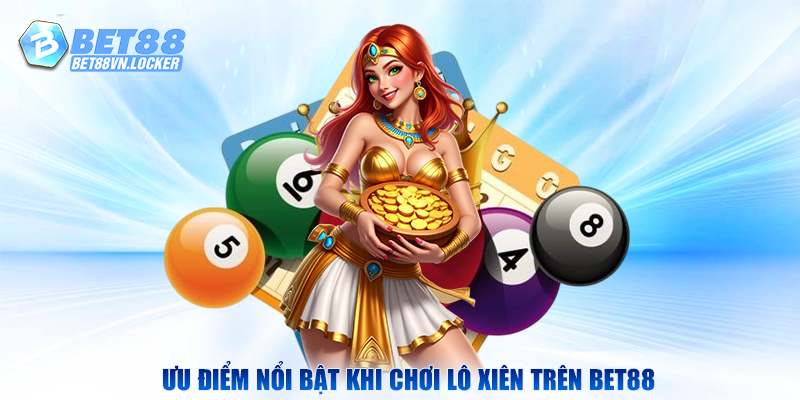Ưu điểm nổi bật khi chơi lô xiên trên Bet88