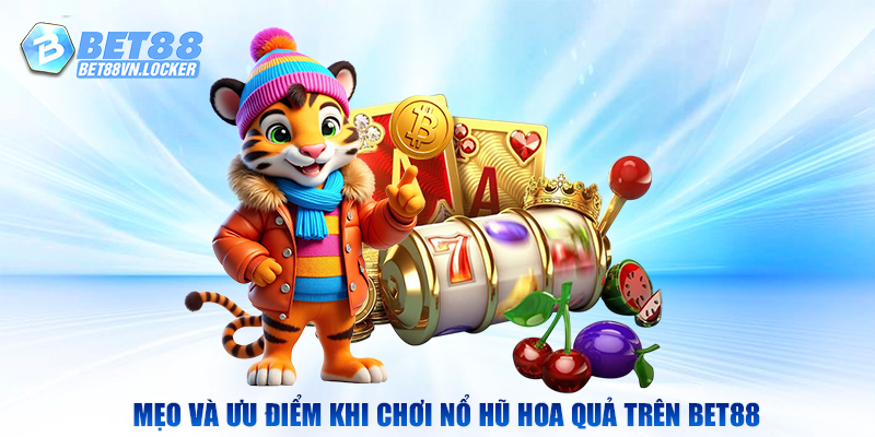 Mẹo và ưu điểm khi chơi nổ hũ hoa quả tại Bet88