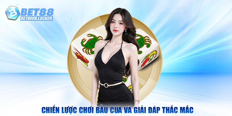 Chiến lược chơi bầu cua và giải đáp thắc mắc tại Bet88