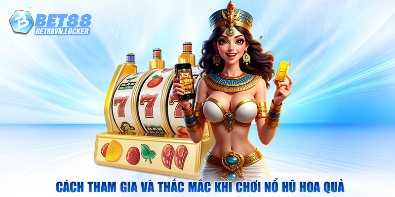 Cách tham gia và thắc mắc khi chơi nổ hũ hoa quả
