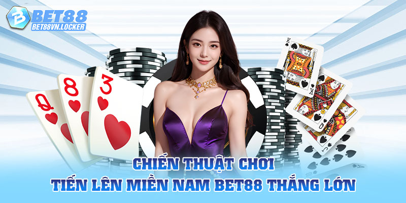 Chiến thuật chơi tiến lên miền Nam Bet88 thắng lớn