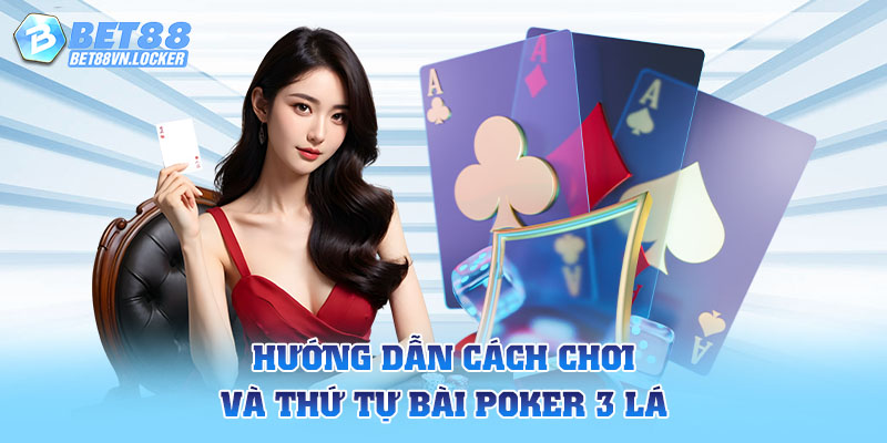 Hướng dẫn cách chơi và thứ tự bài poker 3 lá