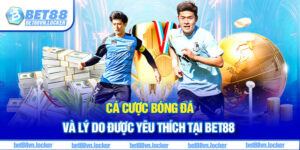 Cá cược bóng đá và lý do được yêu thích tại Bet88