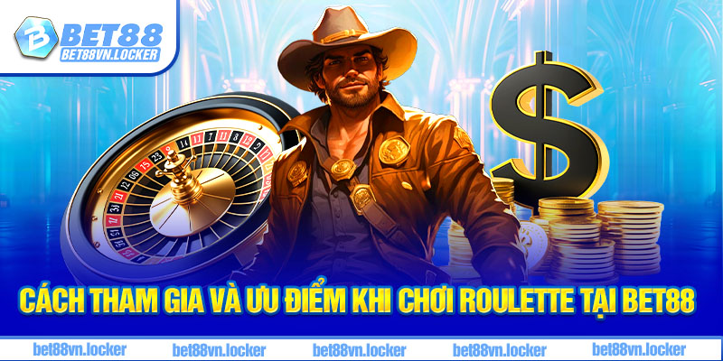 Cách tham gia và ưu điểm khi chơi roulette tại Bet88