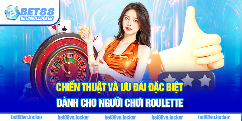 Chiến thuật và ưu đãi đặc biệt dành cho người chơi roulette