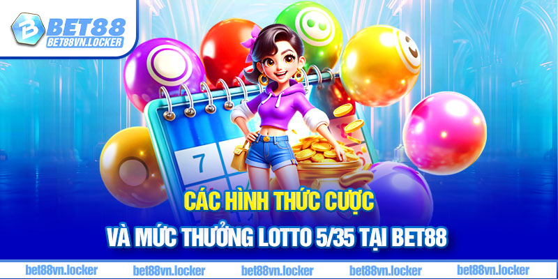 Các hình thức cược và mức thưởng lotto 5/35 tại Bet88