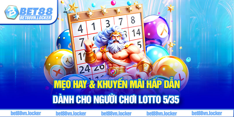 Mẹo hay & khuyến mãi hấp dẫn dành cho người chơi lotto 5/35