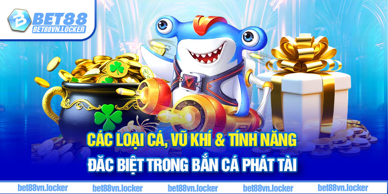 Các loại vũ khí và tính năng đặc biệt trong bắn cá phát tài