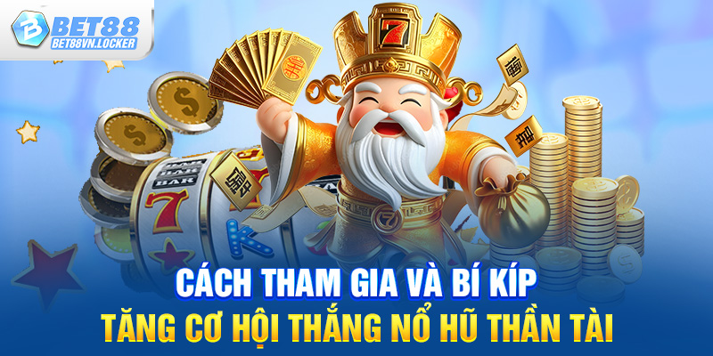 Cách tham gia và bí kíp tăng cơ hội thắng nổ hũ thần tài