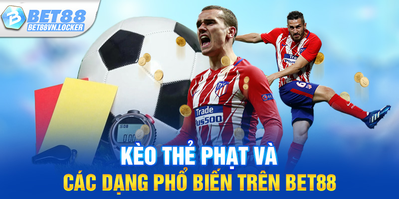 Kèo thẻ phạt và các dạng cá cược phổ biến trên Bet88