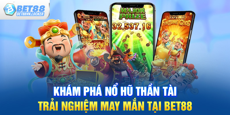 Khám phá nổ hũ thần tài và trải nghiệm may mắn tại Bet88