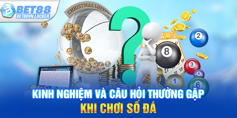 Kinh nghiệm và câu hỏi thường gặp khi chơi số đá
