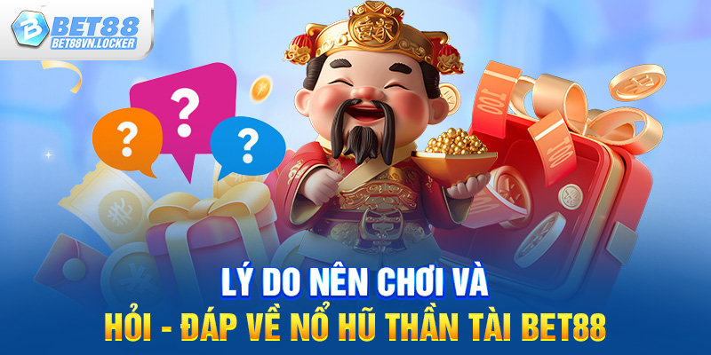 Lý do nên chơi và hỏi đáp về nổ hũ thần tài Bet88