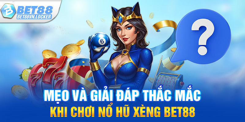 Mẹo hay và giải đáp thắc mắc khi chơi nổ hũ xèng Bet88