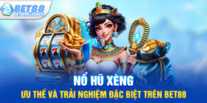 Nổ hũ xèng: ưu thế và trải nghiệm đặc biệt trên Bet88