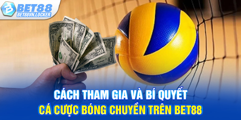 Cách tham gia và bí quyết cá cược bóng chuyền trên Bet88