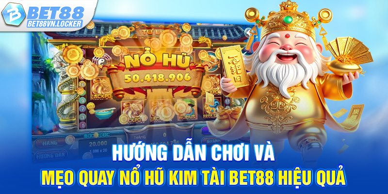 Hướng dẫn chơi và mẹo quay nổ hũ kim tài Bet88 hiệu quả
