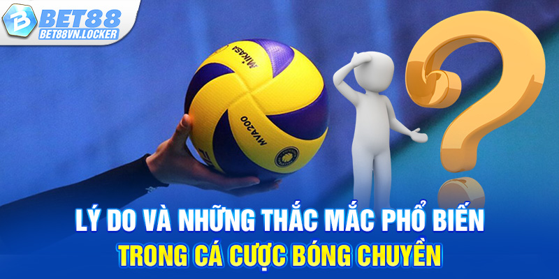 Lý do và những thắc mắc phổ biến trong cá cược bóng chuyền