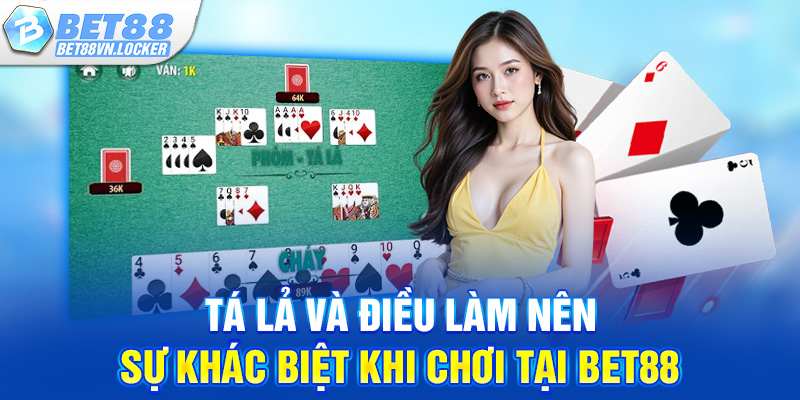 Tá lả và điều làm nên sự khác biệt khi chơi tại Bet88